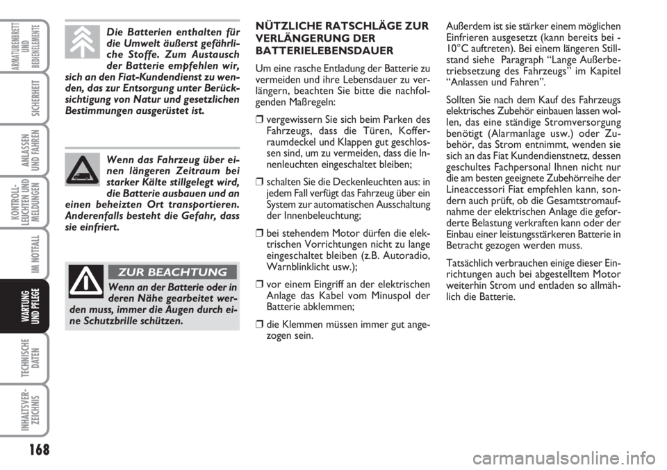 FIAT FIORINO 2007  Betriebsanleitung (in German) 168
KONTROLL-
LEUCHTEN UND
MELDUNGEN
TECHNISCHE
DATEN
INHALTSVER-
ZEICHNIS
ARMATURENBRETT
UND
BEDIENELEMENTE
SICHERHEIT
ANLASSEN
UND FAHREN
IM NOTFALL
WARTUNG 
UND PFLEGE 
Die Batterien enthalten für