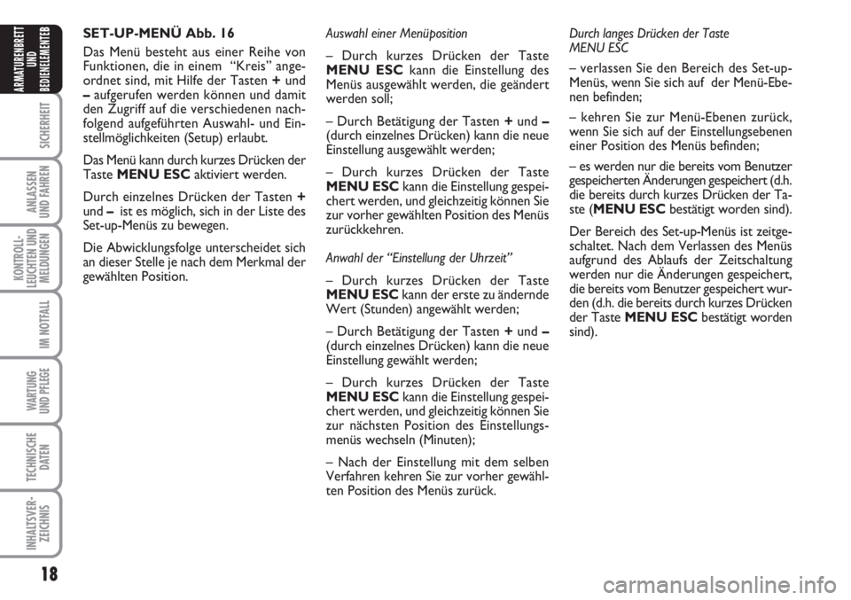 FIAT FIORINO 2007  Betriebsanleitung (in German) 18
SICHERHEIT
ANLASSEN
UND FAHREN
KONTROLL-
LEUCHTEN UND
MELDUNGEN
IM NOTFALL
WARTUNG 
UND PFLEGE 
TECHNISCHE
DATEN
INHALTSVER-
ZEICHNIS
ARMATURENBRETT
UND
BEDIENELEMENTE
BSET-UP-MENÜ Abb. 16
Das Men
