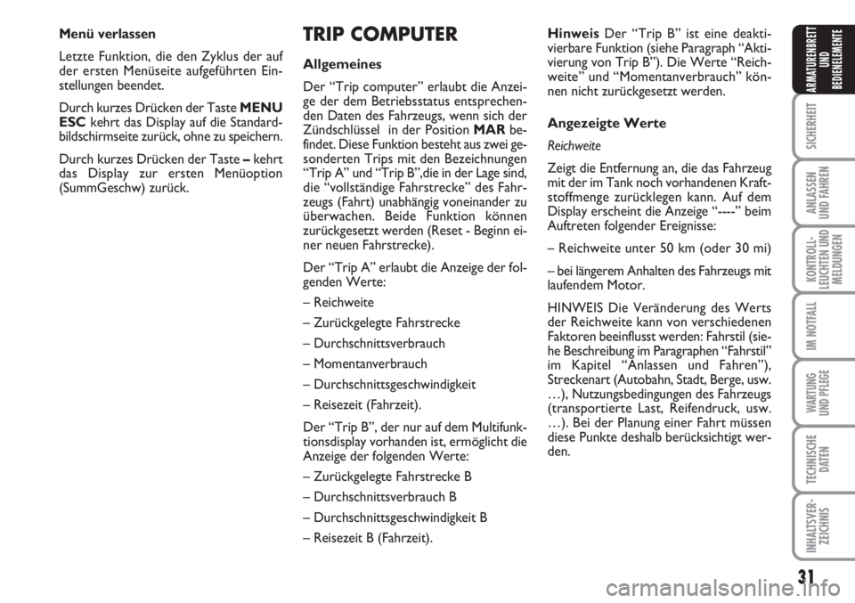 FIAT FIORINO 2007  Betriebsanleitung (in German) 31
SICHERHEIT
ANLASSEN
UND FAHREN
KONTROLL-
LEUCHTEN UND
MELDUNGEN
IM NOTFALL
WARTUNG 
UND PFLEGE 
TECHNISCHE
DATEN
INHALTSVER-
ZEICHNIS
ARMATURENBRETT
UND
BEDIENELEMENTE
TRIP COMPUTER
Allgemeines
Der