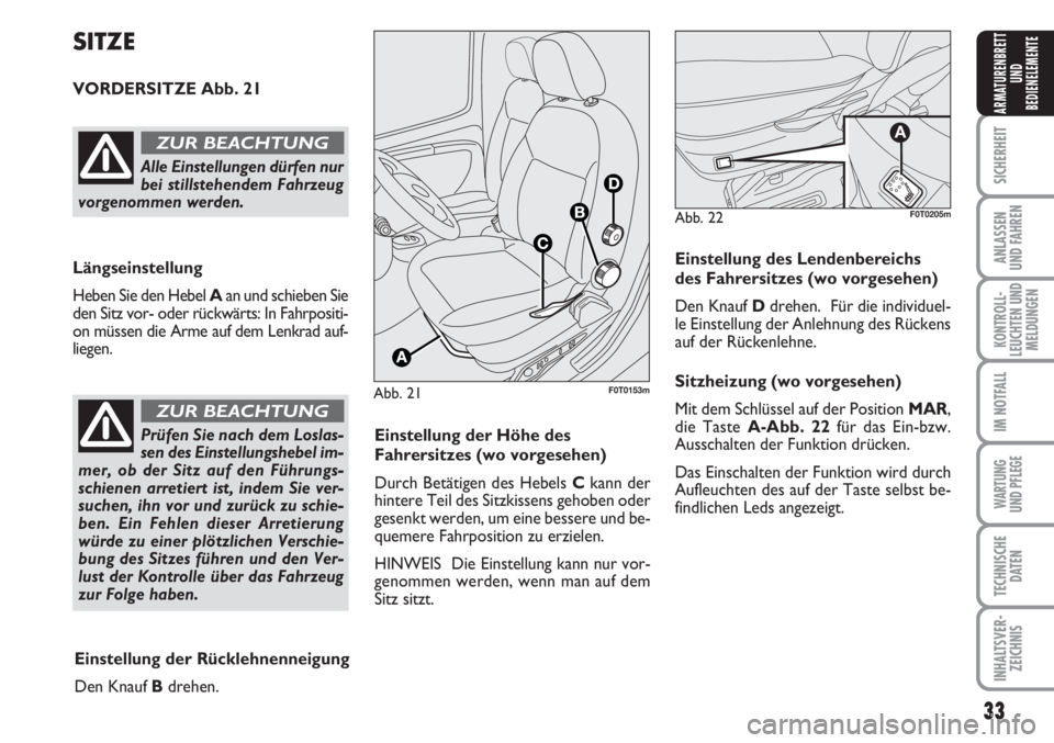 FIAT FIORINO 2007  Betriebsanleitung (in German) 33
SICHERHEIT
ANLASSEN
UND FAHREN
KONTROLL-
LEUCHTEN UND
MELDUNGEN
IM NOTFALL
WARTUNG 
UND PFLEGE 
TECHNISCHE
DATEN
INHALTSVER-
ZEICHNIS
ARMATURENBRETT
UND
BEDIENELEMENTE
Abb. 21F0T0153m
SITZE
VORDERS