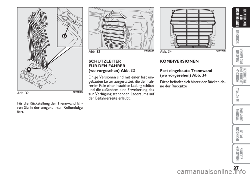 FIAT FIORINO 2007  Betriebsanleitung (in German) 37
SICHERHEIT
ANLASSEN
UND FAHREN
KONTROLL-
LEUCHTEN UND
MELDUNGEN
IM NOTFALL
WARTUNG 
UND PFLEGE 
TECHNISCHE
DATEN
INHALTSVER-
ZEICHNIS
ARMATURENBRETT
UND
BEDIENELEMENTE
Abb. 33F0T0177m
Für die Rüc