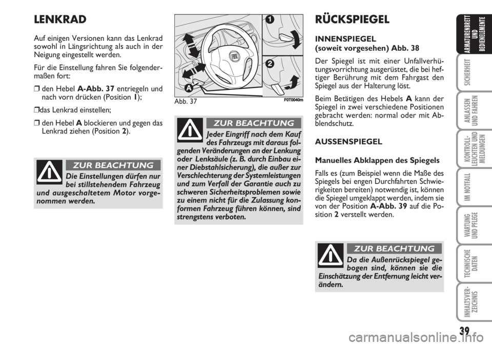 FIAT FIORINO 2007 Betriebsanleitung (in German) 39
SICHERHEIT
ANLASSEN
UND FAHREN
KONTROLL-
LEUCHTEN UND
MELDUNGEN
IM NOTFALL
WARTUNG
UND PFLEGE
TECHNISCHE
DATEN
INHALTSVER-
ZEICHNIS
ARMATURENBRETT
UND
BEDIENELEMENTE
Die Einstellungen dürfen nur FIAT FIORINO 2007 Betriebsanleitung (in German) 39
SICHERHEIT
ANLASSEN
UND FAHREN
KONTROLL-
LEUCHTEN UND
MELDUNGEN
IM NOTFALL
WARTUNG
UND PFLEGE
TECHNISCHE
DATEN
INHALTSVER-
ZEICHNIS
ARMATURENBRETT
UND
BEDIENELEMENTE
Die Einstellungen dürfen nur