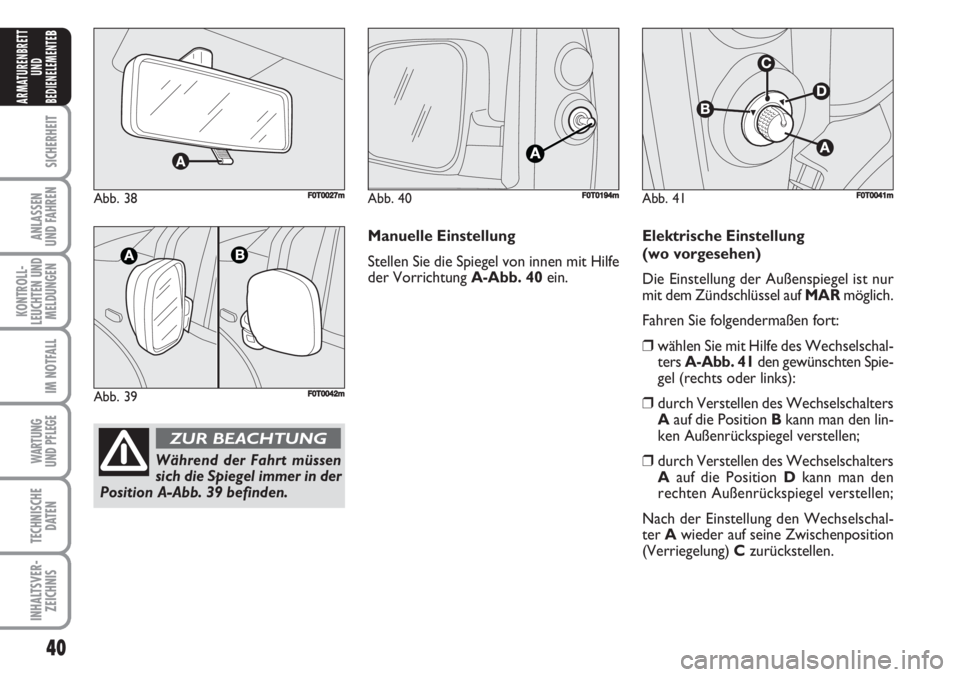 FIAT FIORINO 2007 Betriebsanleitung (in German) 40
SICHERHEIT
ANLASSEN
UND FAHREN
KONTROLL-
LEUCHTEN UND
MELDUNGEN
IM NOTFALL
WARTUNG
UND PFLEGE
TECHNISCHE
DATEN
INHALTSVER-
ZEICHNIS
ARMATURENBRETT
UND
BEDIENELEMENTE
B
Abb. 38F0T0027m
Abb. 39F0T0 FIAT FIORINO 2007 Betriebsanleitung (in German) 40
SICHERHEIT
ANLASSEN
UND FAHREN
KONTROLL-
LEUCHTEN UND
MELDUNGEN
IM NOTFALL
WARTUNG
UND PFLEGE
TECHNISCHE
DATEN
INHALTSVER-
ZEICHNIS
ARMATURENBRETT
UND
BEDIENELEMENTE
B
Abb. 38F0T0027m
Abb. 39F0T0