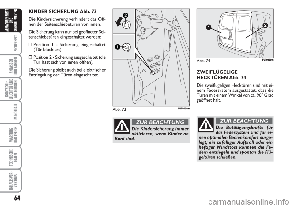 FIAT FIORINO 2007 Betriebsanleitung (in German) 64
SICHERHEIT
ANLASSEN
UND FAHREN
KONTROLL-
LEUCHTEN UND
MELDUNGEN
IM NOTFALL
WARTUNG
UND PFLEGE
TECHNISCHE
DATEN
INHALTSVER-
ZEICHNIS
ARMATURENBRETT
UND
BEDIENELEMENTE
B
ZWEIFLÜGELIGE
HECKTÜREN A FIAT FIORINO 2007 Betriebsanleitung (in German) 64
SICHERHEIT
ANLASSEN
UND FAHREN
KONTROLL-
LEUCHTEN UND
MELDUNGEN
IM NOTFALL
WARTUNG
UND PFLEGE
TECHNISCHE
DATEN
INHALTSVER-
ZEICHNIS
ARMATURENBRETT
UND
BEDIENELEMENTE
B
ZWEIFLÜGELIGE
HECKTÜREN A