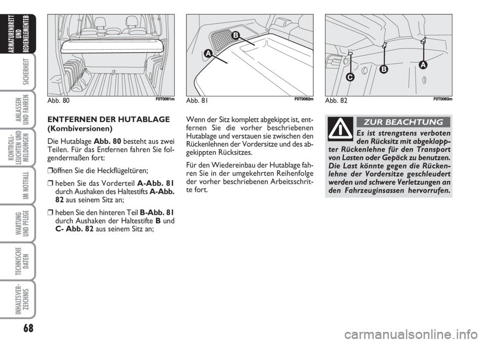 FIAT FIORINO 2007 Betriebsanleitung (in German) 68
SICHERHEIT
ANLASSEN
UND FAHREN
KONTROLL-
LEUCHTEN UND
MELDUNGEN
IM NOTFALL
WARTUNG
UND PFLEGE
TECHNISCHE
DATEN
INHALTSVER-
ZEICHNIS
ARMATURENBRETT
UND
BEDIENELEMENTE
B
ENTFERNEN DER HUTABLAGE
(Ko FIAT FIORINO 2007 Betriebsanleitung (in German) 68
SICHERHEIT
ANLASSEN
UND FAHREN
KONTROLL-
LEUCHTEN UND
MELDUNGEN
IM NOTFALL
WARTUNG
UND PFLEGE
TECHNISCHE
DATEN
INHALTSVER-
ZEICHNIS
ARMATURENBRETT
UND
BEDIENELEMENTE
B
ENTFERNEN DER HUTABLAGE
(Ko