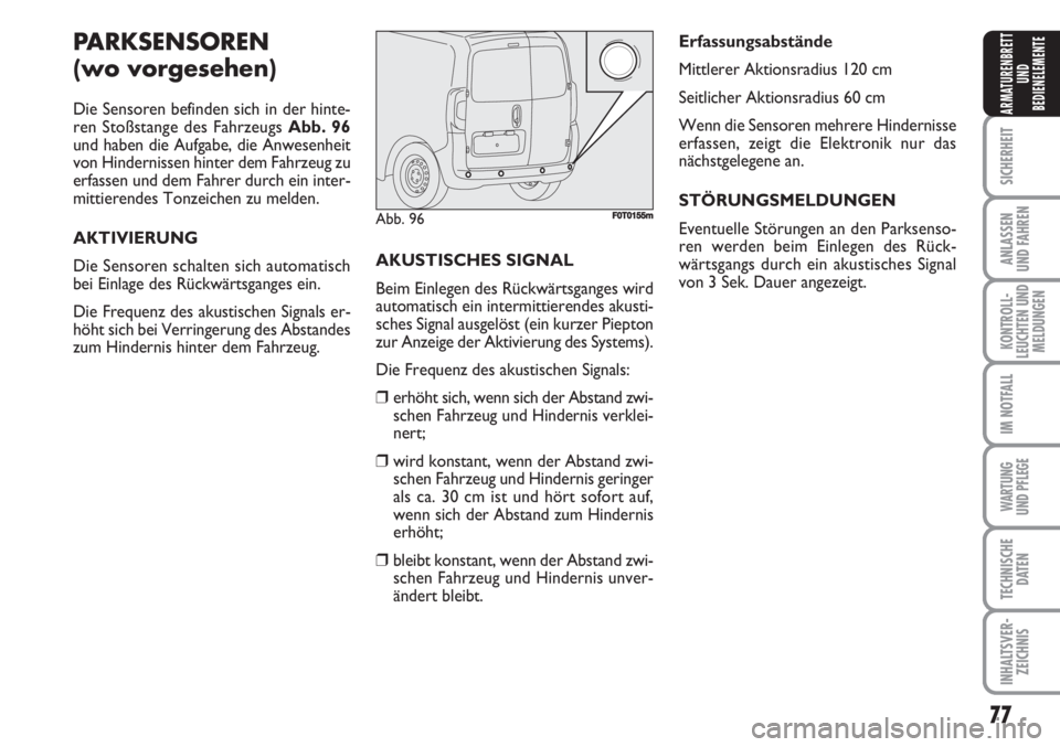 FIAT FIORINO 2007 Betriebsanleitung (in German) 77
SICHERHEIT
ANLASSEN
UND FAHREN
KONTROLL-
LEUCHTEN UND
MELDUNGEN
IM NOTFALL
WARTUNG
UND PFLEGE
TECHNISCHE
DATEN
INHALTSVER-
ZEICHNIS
ARMATURENBRETT
UND
BEDIENELEMENTE
PARKSENSOREN
(wo vorgesehen)
FIAT FIORINO 2007 Betriebsanleitung (in German) 77
SICHERHEIT
ANLASSEN
UND FAHREN
KONTROLL-
LEUCHTEN UND
MELDUNGEN
IM NOTFALL
WARTUNG
UND PFLEGE
TECHNISCHE
DATEN
INHALTSVER-
ZEICHNIS
ARMATURENBRETT
UND
BEDIENELEMENTE
PARKSENSOREN
(wo vorgesehen)