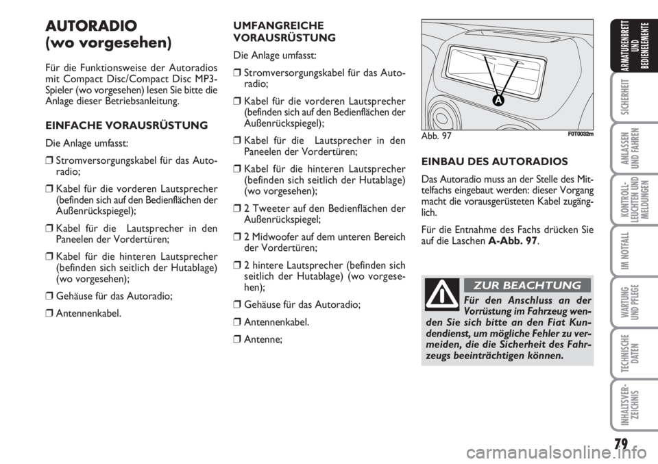 FIAT FIORINO 2007 Betriebsanleitung (in German) 79
SICHERHEIT
ANLASSEN
UND FAHREN
KONTROLL-
LEUCHTEN UND
MELDUNGEN
IM NOTFALL
WARTUNG
UND PFLEGE
TECHNISCHE
DATEN
INHALTSVER-
ZEICHNIS
ARMATURENBRETT
UND
BEDIENELEMENTE
AUTORADIO
(wo vorgesehen)
Fü FIAT FIORINO 2007 Betriebsanleitung (in German) 79
SICHERHEIT
ANLASSEN
UND FAHREN
KONTROLL-
LEUCHTEN UND
MELDUNGEN
IM NOTFALL
WARTUNG
UND PFLEGE
TECHNISCHE
DATEN
INHALTSVER-
ZEICHNIS
ARMATURENBRETT
UND
BEDIENELEMENTE
AUTORADIO
(wo vorgesehen)
Fü