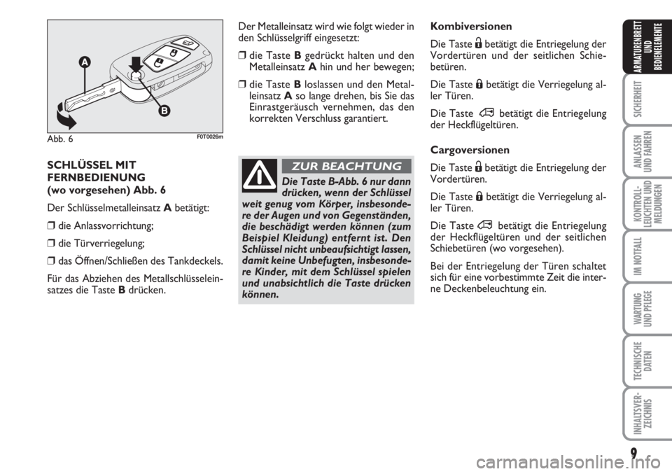 FIAT FIORINO 2007  Betriebsanleitung (in German) 9
SICHERHEIT
ANLASSEN
UND FAHREN
KONTROLL-
LEUCHTEN UND
MELDUNGEN
IM NOTFALL
WARTUNG 
UND PFLEGE 
TECHNISCHE
DATEN
INHALTSVER-
ZEICHNIS
ARMATURENBRETT
UND
BEDIENELEMENTE
Kombiversionen
Die Taste Ëbet