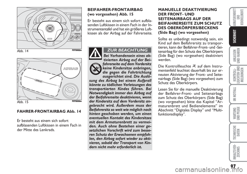 FIAT FIORINO 2007 Betriebsanleitung (in German) 97
ANLASSEN
UND FAHREN
KONTROLL-
LEUCHTEN UND
MELDUNGEN
IM NOTFALL
WARTUNG
UND PFLEGE
TECHNISCHE
DATEN
INHALTSVER-
ZEICHNIS
ARMATURENBRETT
UND
BEDIENELEMENTE
SICHERHEIT
FAHRER-FRONTAIRBAG Abb. 14
E FIAT FIORINO 2007 Betriebsanleitung (in German) 97
ANLASSEN
UND FAHREN
KONTROLL-
LEUCHTEN UND
MELDUNGEN
IM NOTFALL
WARTUNG
UND PFLEGE
TECHNISCHE
DATEN
INHALTSVER-
ZEICHNIS
ARMATURENBRETT
UND
BEDIENELEMENTE
SICHERHEIT
FAHRER-FRONTAIRBAG Abb. 14
E