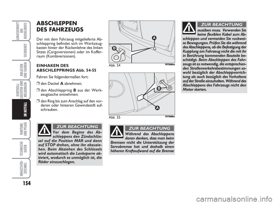 FIAT FIORINO 2008 Betriebsanleitung (in German) 154
KONTROLL-
LEUCHTEN UND
MELDUNGEN
WARTUNG
UND PFLEGE
TECHNISCHE
DATEN
INHALTSVER-
ZEICHNIS
ARMATURENBRETT
UND
BEDIENELEMENTE
SICHERHEIT
ANLASSEN
UND FAHREN
IM NOTFALL
ABSCHLEPPEN
DES FAHRZEUGS
De FIAT FIORINO 2008 Betriebsanleitung (in German) 154
KONTROLL-
LEUCHTEN UND
MELDUNGEN
WARTUNG
UND PFLEGE
TECHNISCHE
DATEN
INHALTSVER-
ZEICHNIS
ARMATURENBRETT
UND
BEDIENELEMENTE
SICHERHEIT
ANLASSEN
UND FAHREN
IM NOTFALL
ABSCHLEPPEN
DES FAHRZEUGS
De