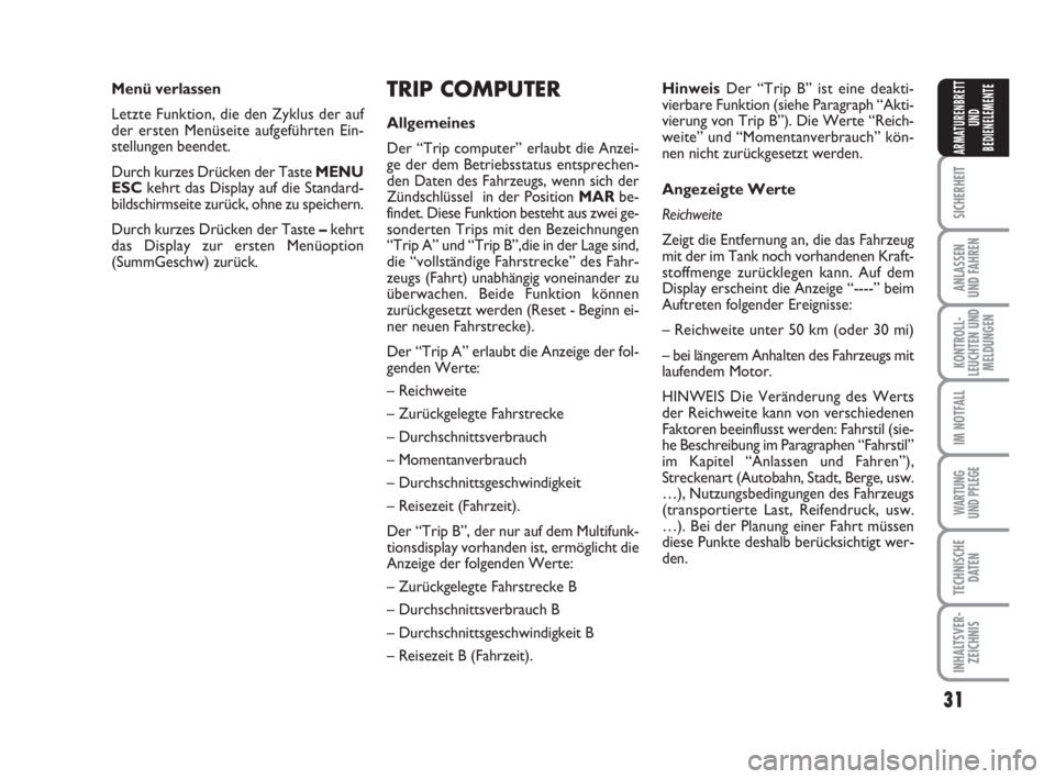 FIAT FIORINO 2008  Betriebsanleitung (in German) 31
SICHERHEIT
ANLASSEN
UND FAHREN
KONTROLL-
LEUCHTEN UND
MELDUNGEN
IM NOTFALL
WARTUNG 
UND PFLEGE 
TECHNISCHE
DATEN
INHALTSVER-
ZEICHNIS
ARMATURENBRETT
UND
BEDIENELEMENTE
TRIP COMPUTER
Allgemeines
Der