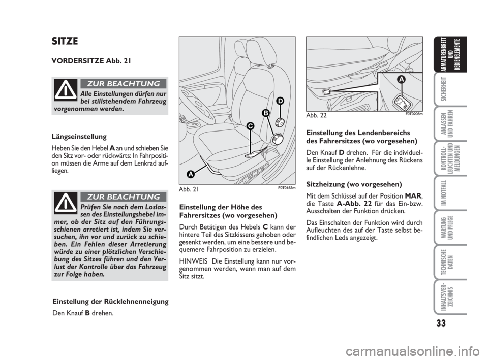 FIAT FIORINO 2008  Betriebsanleitung (in German) 33
SICHERHEIT
ANLASSEN
UND FAHREN
KONTROLL-
LEUCHTEN UND
MELDUNGEN
IM NOTFALL
WARTUNG 
UND PFLEGE 
TECHNISCHE
DATEN
INHALTSVER-
ZEICHNIS
ARMATURENBRETT
UND
BEDIENELEMENTE
Abb. 21F0T0153m
SITZE
VORDERS