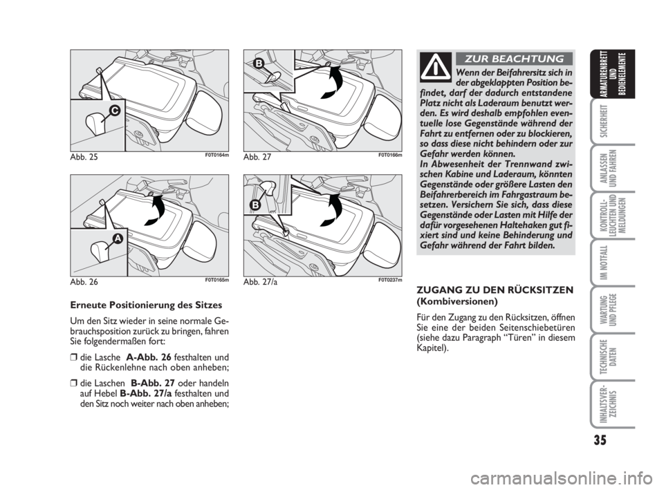FIAT FIORINO 2008  Betriebsanleitung (in German) 35
SICHERHEIT
ANLASSEN
UND FAHREN
KONTROLL-
LEUCHTEN UND
MELDUNGEN
IM NOTFALL
WARTUNG 
UND PFLEGE 
TECHNISCHE
DATEN
INHALTSVER-
ZEICHNIS
ARMATURENBRETT
UND
BEDIENELEMENTE
Erneute Positionierung des Si