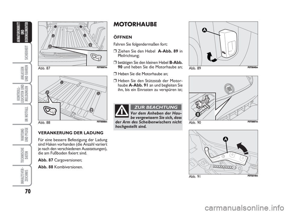 FIAT FIORINO 2008  Betriebsanleitung (in German) 70
SICHERHEIT
ANLASSEN
UND FAHREN
KONTROLL-
LEUCHTEN UND
MELDUNGEN
IM NOTFALL
WARTUNG 
UND PFLEGE 
TECHNISCHE
DATEN
INHALTSVER-
ZEICHNIS
ARMATURENBRETT
UND
BEDIENELEMENTE
B
Abb. 89F0T0045m
Abb. 90F0T0
