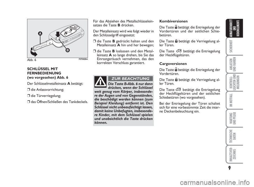 FIAT FIORINO 2008  Betriebsanleitung (in German) 9
SICHERHEIT
ANLASSEN
UND FAHREN
KONTROLL-
LEUCHTEN UND
MELDUNGEN
IM NOTFALL
WARTUNG 
UND PFLEGE 
TECHNISCHE
DATEN
INHALTSVER-
ZEICHNIS
ARMATURENBRETT
UND
BEDIENELEMENTE
Kombiversionen
Die Taste Ëbet