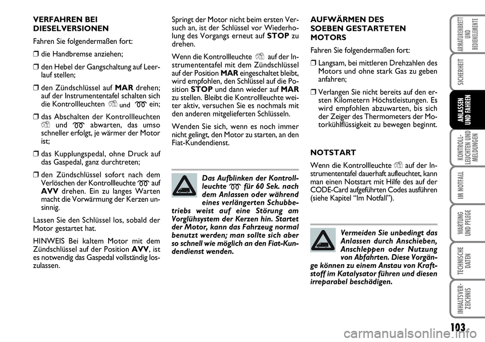 FIAT FIORINO 2009 Betriebsanleitung (in German) 103
KONTROLL-
LEUCHTEN UND
MELDUNGEN
IM NOTFALL
WARTUNG
UND PFLEGE
TECHNISCHE
DATEN
INHALTSVER-
ZEICHNIS
ARMATURENBRETT
UND
BEDIENELEMENTE
SICHERHEIT
ANLASSEN
UND FAHREN
VERFAHREN BEI
DIESELVERSION FIAT FIORINO 2009 Betriebsanleitung (in German) 103
KONTROLL-
LEUCHTEN UND
MELDUNGEN
IM NOTFALL
WARTUNG
UND PFLEGE
TECHNISCHE
DATEN
INHALTSVER-
ZEICHNIS
ARMATURENBRETT
UND
BEDIENELEMENTE
SICHERHEIT
ANLASSEN
UND FAHREN
VERFAHREN BEI
DIESELVERSION