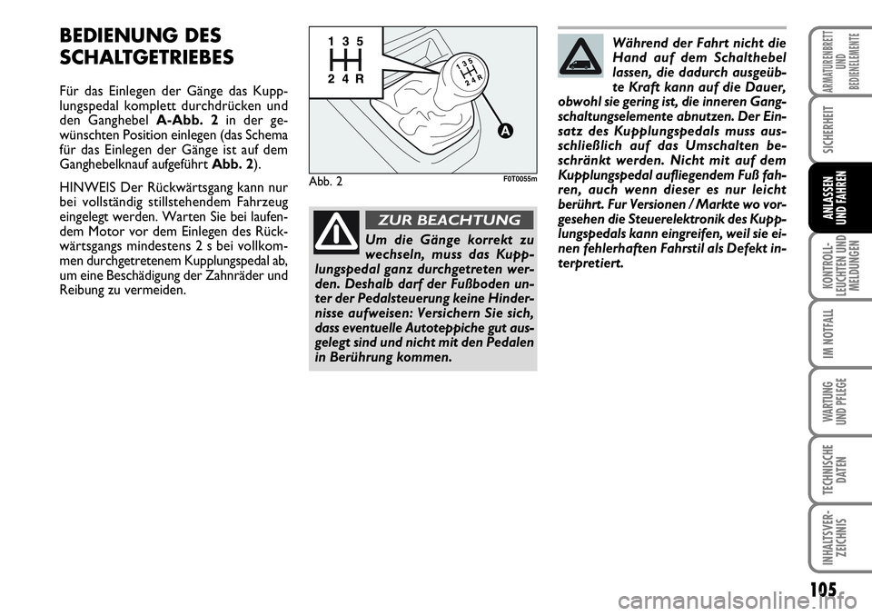FIAT FIORINO 2009 Betriebsanleitung (in German) 105
KONTROLL-
LEUCHTEN UND
MELDUNGEN
IM NOTFALL
WARTUNG
UND PFLEGE
TECHNISCHE
DATEN
INHALTSVER-
ZEICHNIS
ARMATURENBRETT
UND
BEDIENELEMENTE
SICHERHEIT
ANLASSEN
UND FAHREN
BEDIENUNG DES
SCHALTGETRIEB FIAT FIORINO 2009 Betriebsanleitung (in German) 105
KONTROLL-
LEUCHTEN UND
MELDUNGEN
IM NOTFALL
WARTUNG
UND PFLEGE
TECHNISCHE
DATEN
INHALTSVER-
ZEICHNIS
ARMATURENBRETT
UND
BEDIENELEMENTE
SICHERHEIT
ANLASSEN
UND FAHREN
BEDIENUNG DES
SCHALTGETRIEB