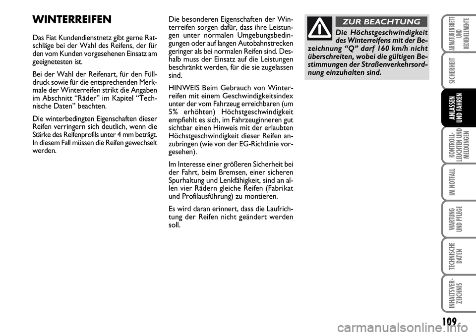 FIAT FIORINO 2009  Betriebsanleitung (in German) 109
KONTROLL-
LEUCHTEN UND
MELDUNGEN
IM NOTFALL
WARTUNG 
UND PFLEGE 
TECHNISCHE
DATEN
INHALTSVER-
ZEICHNIS
ARMATURENBRETT
UND
BEDIENELEMENTE
SICHERHEIT
ANLASSEN 
UND FAHREN
WINTERREIFEN
Das Fiat Kunde