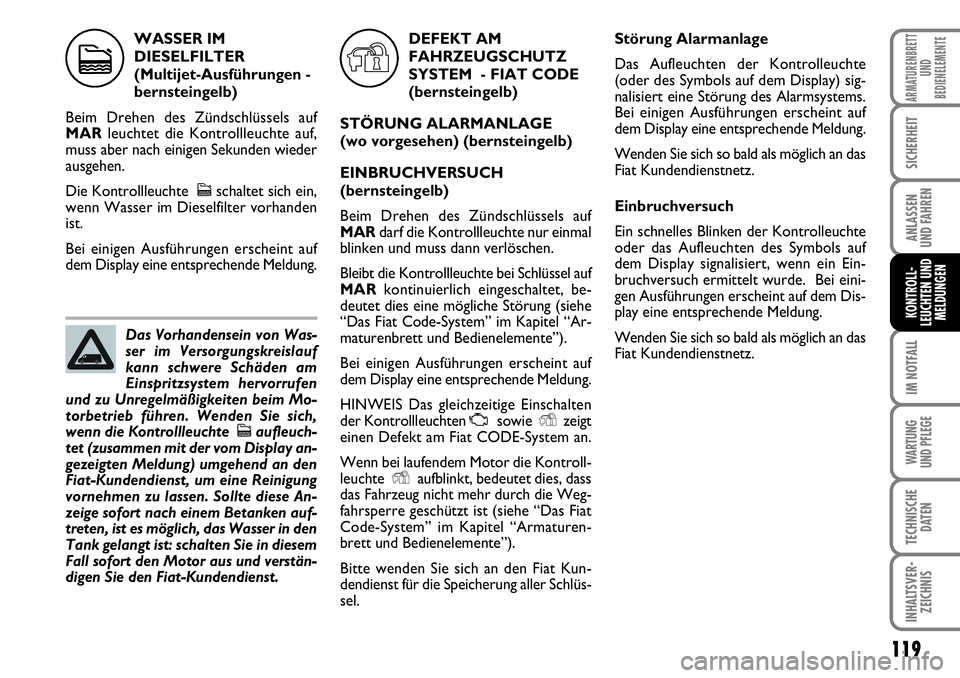 FIAT FIORINO 2009  Betriebsanleitung (in German) 119
IM NOTFALL
WARTUNG 
UND PFLEGE 
TECHNISCHE
DATEN
INHALTSVER-
ZEICHNIS
ARMATURENBRETT
UND
BEDIENELEMENTE
SICHERHEIT
ANLASSEN 
UND FAHREN
KONTROLL-
LEUCHTEN UND
MELDUNGEN
WASSER IM
DIESELFILTER 
(Mu
