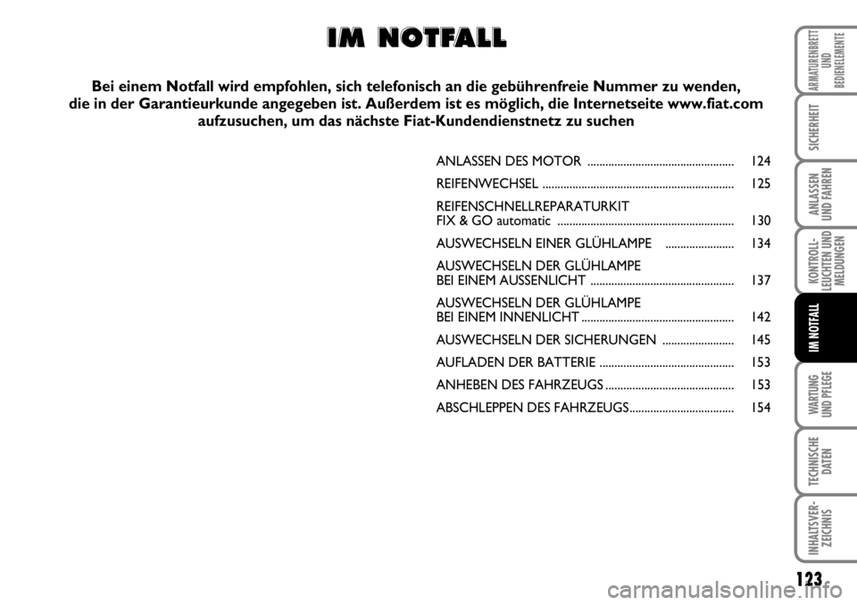FIAT FIORINO 2009  Betriebsanleitung (in German) WARTUNG 
UND PFLEGE 
123
KONTROLL-
LEUCHTEN UND
MELDUNGEN
TECHNISCHE
DATEN
INHALTSVER-
ZEICHNIS
ARMATURENBRETT
UND
BEDIENELEMENTE
SICHERHEIT
ANLASSEN 
UND FAHREN
IM NOTFALL
ANLASSEN DES MOTOR ........