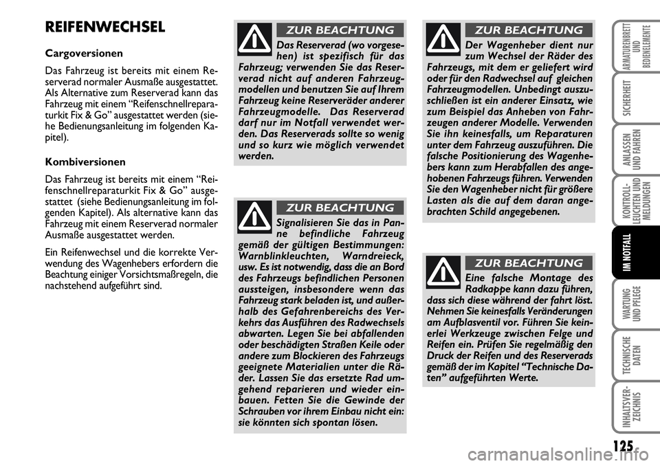 FIAT FIORINO 2009  Betriebsanleitung (in German) WARTUNG 
UND PFLEGE 
125
KONTROLL-
LEUCHTEN UND
MELDUNGEN
TECHNISCHE
DATEN
INHALTSVER-
ZEICHNIS
ARMATURENBRETT
UND
BEDIENELEMENTE
SICHERHEIT
ANLASSEN 
UND FAHREN
IM NOTFALL
REIFENWECHSEL 
Cargoversion