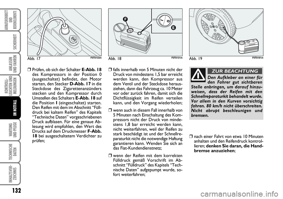 FIAT FIORINO 2009 Betriebsanleitung (in German) 132
KONTROLL-
LEUCHTEN UND
MELDUNGEN
WARTUNG
UND PFLEGE
TECHNISCHE
DATEN
INHALTSVER-
ZEICHNIS
ARMATURENBRETT
UND
BEDIENELEMENTE
SICHERHEIT
ANLASSEN
UND FAHREN
IM NOTFALL
❒Prüfen, ob sich der Sch FIAT FIORINO 2009 Betriebsanleitung (in German) 132
KONTROLL-
LEUCHTEN UND
MELDUNGEN
WARTUNG
UND PFLEGE
TECHNISCHE
DATEN
INHALTSVER-
ZEICHNIS
ARMATURENBRETT
UND
BEDIENELEMENTE
SICHERHEIT
ANLASSEN
UND FAHREN
IM NOTFALL
❒Prüfen, ob sich der Sch