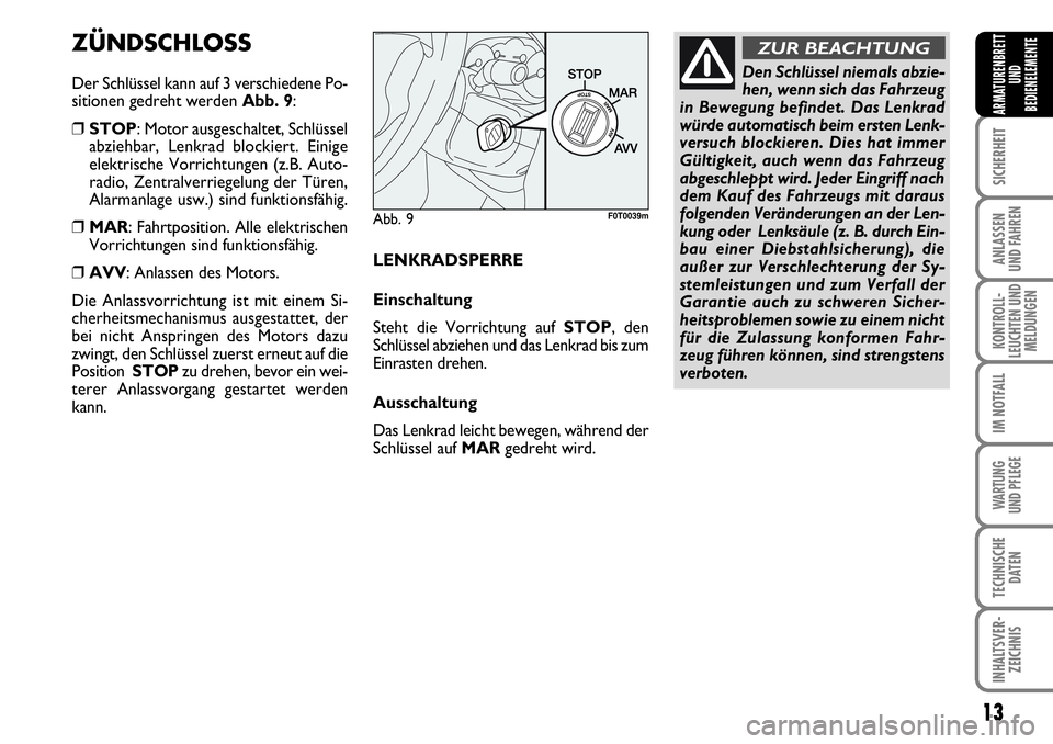 FIAT FIORINO 2009 Betriebsanleitung (in German) 13
SICHERHEIT
ANLASSEN
UND FAHREN
KONTROLL-
LEUCHTEN UND
MELDUNGEN
IM NOTFALL
WARTUNG
UND PFLEGE
TECHNISCHE
DATEN
INHALTSVER-
ZEICHNIS
ARMATURENBRETT
UND
BEDIENELEMENTE
Abb. 9F0T0039m
Den Schlüsse FIAT FIORINO 2009 Betriebsanleitung (in German) 13
SICHERHEIT
ANLASSEN
UND FAHREN
KONTROLL-
LEUCHTEN UND
MELDUNGEN
IM NOTFALL
WARTUNG
UND PFLEGE
TECHNISCHE
DATEN
INHALTSVER-
ZEICHNIS
ARMATURENBRETT
UND
BEDIENELEMENTE
Abb. 9F0T0039m
Den Schlüsse