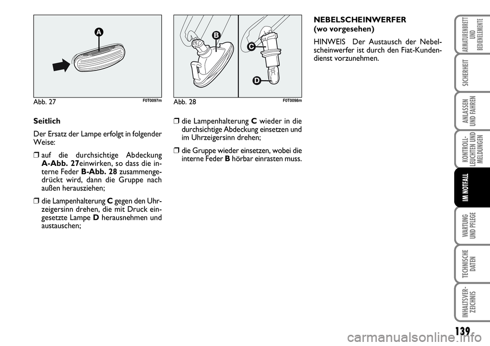 FIAT FIORINO 2009  Betriebsanleitung (in German) WARTUNG 
UND PFLEGE 
139
KONTROLL-
LEUCHTEN UND
MELDUNGEN
TECHNISCHE
DATEN
INHALTSVER-
ZEICHNIS
ARMATURENBRETT
UND
BEDIENELEMENTE
SICHERHEIT
ANLASSEN 
UND FAHREN
IM NOTFALL
Seitlich
Der Ersatz der Lam