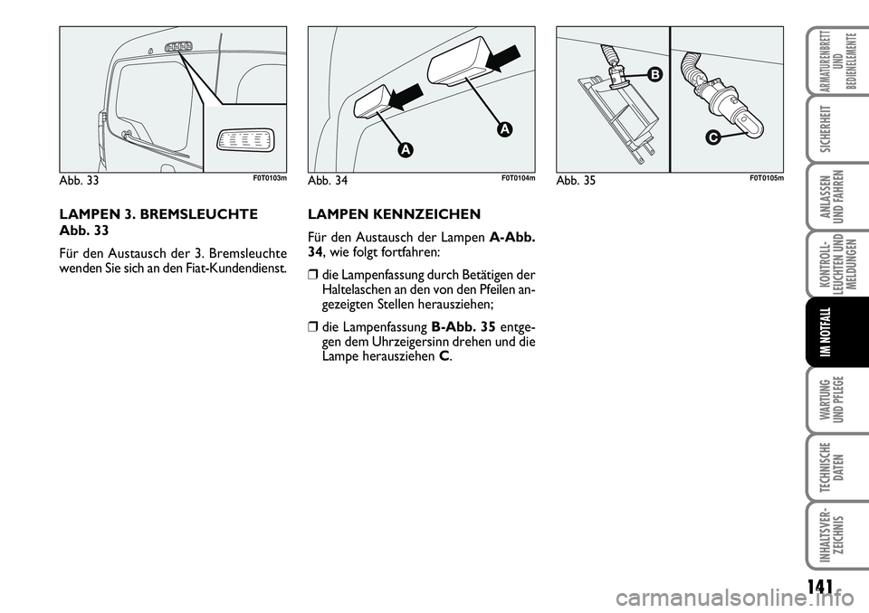 FIAT FIORINO 2009  Betriebsanleitung (in German) WARTUNG 
UND PFLEGE 
141
KONTROLL-
LEUCHTEN UND
MELDUNGEN
TECHNISCHE
DATEN
INHALTSVER-
ZEICHNIS
ARMATURENBRETT
UND
BEDIENELEMENTE
SICHERHEIT
ANLASSEN 
UND FAHREN
IM NOTFALL
LAMPEN 3. BREMSLEUCHTE
Abb.