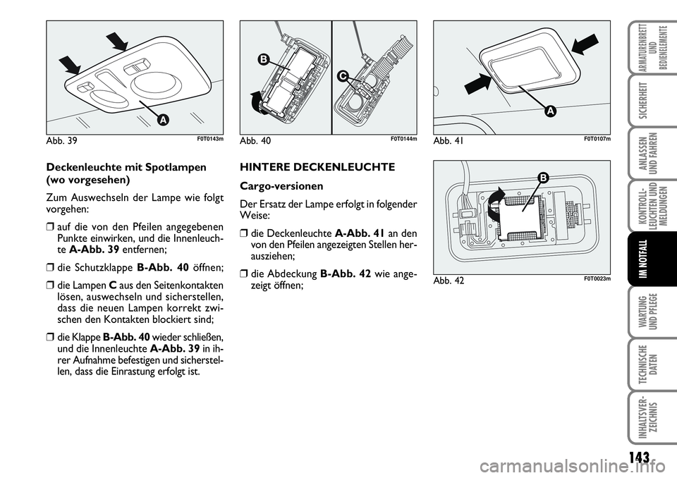 FIAT FIORINO 2009  Betriebsanleitung (in German) WARTUNG 
UND PFLEGE 
143
KONTROLL-
LEUCHTEN UND
MELDUNGEN
TECHNISCHE
DATEN
INHALTSVER-
ZEICHNIS
ARMATURENBRETT
UND
BEDIENELEMENTE
SICHERHEIT
ANLASSEN 
UND FAHREN
IM NOTFALL
Deckenleuchte mit Spotlampe