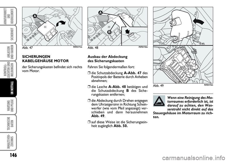 FIAT FIORINO 2009  Betriebsanleitung (in German) 146
KONTROLL-
LEUCHTEN UND
MELDUNGEN
WARTUNG 
UND PFLEGE 
TECHNISCHE
DATEN
INHALTSVER-
ZEICHNIS
ARMATURENBRETT
UND
BEDIENELEMENTE
SICHERHEIT
ANLASSEN 
UND FAHREN
IM NOTFALL
SICHERUNGEN  
KABELGEHÄUSE