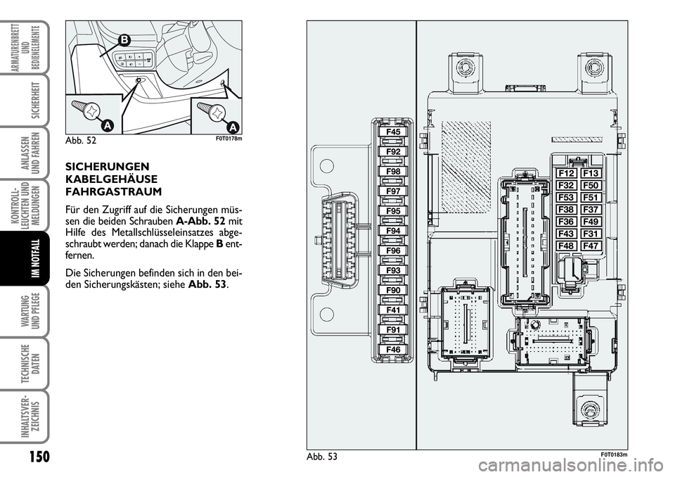 FIAT FIORINO 2009 Betriebsanleitung (in German) 150
KONTROLL-
LEUCHTEN UND
MELDUNGEN
WARTUNG
UND PFLEGE
TECHNISCHE
DATEN
INHALTSVER-
ZEICHNIS
ARMATURENBRETT
UND
BEDIENELEMENTE
SICHERHEIT
ANLASSEN
UND FAHREN
IM NOTFALL
SICHERUNGEN
KABELGEHÄUSE FIAT FIORINO 2009 Betriebsanleitung (in German) 150
KONTROLL-
LEUCHTEN UND
MELDUNGEN
WARTUNG
UND PFLEGE
TECHNISCHE
DATEN
INHALTSVER-
ZEICHNIS
ARMATURENBRETT
UND
BEDIENELEMENTE
SICHERHEIT
ANLASSEN
UND FAHREN
IM NOTFALL
SICHERUNGEN
KABELGEHÄUSE