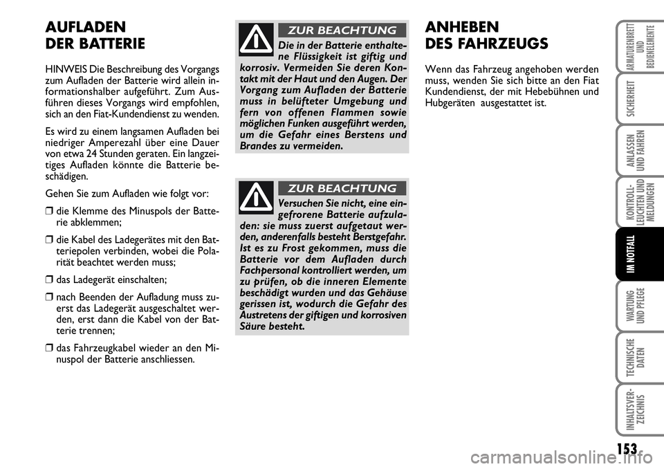 FIAT FIORINO 2009 Betriebsanleitung (in German) WARTUNG
UND PFLEGE
153
KONTROLL-
LEUCHTEN UND
MELDUNGEN
TECHNISCHE
DATEN
INHALTSVER-
ZEICHNIS
ARMATURENBRETT
UND
BEDIENELEMENTE
SICHERHEIT
ANLASSEN
UND FAHREN
IM NOTFALL
AUFLADEN
DER BATTERIE
HINW FIAT FIORINO 2009 Betriebsanleitung (in German) WARTUNG
UND PFLEGE
153
KONTROLL-
LEUCHTEN UND
MELDUNGEN
TECHNISCHE
DATEN
INHALTSVER-
ZEICHNIS
ARMATURENBRETT
UND
BEDIENELEMENTE
SICHERHEIT
ANLASSEN
UND FAHREN
IM NOTFALL
AUFLADEN
DER BATTERIE
HINW