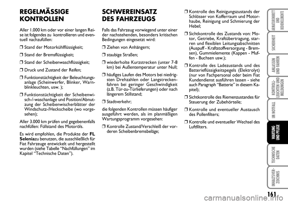 FIAT FIORINO 2009  Betriebsanleitung (in German) 161
KONTROLL-
LEUCHTEN UND
MELDUNGEN
TECHNISCHE
DATEN
INHALTSVER-
ZEICHNIS
ARMATURENBRETT
UND
BEDIENELEMENTE
SICHERHEIT
ANLASSEN 
UND FAHREN
IM NOTFALL
WARTUNG 
UND PFLEGE 
REGELMÄSSIGE
KONTROLLEN
Al