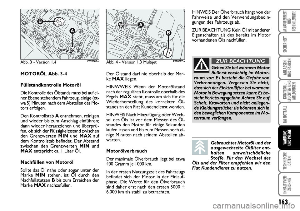 FIAT FIORINO 2009  Betriebsanleitung (in German) 163
KONTROLL-
LEUCHTEN UND
MELDUNGEN
TECHNISCHE
DATEN
INHALTSVER-
ZEICHNIS
ARMATURENBRETT
UND
BEDIENELEMENTE
SICHERHEIT
ANLASSEN 
UND FAHREN
IM NOTFALL
WARTUNG 
UND PFLEGE 
Abb. 3 - Version 1.4F0T0082