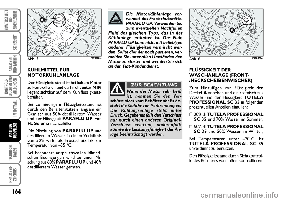 FIAT FIORINO 2009  Betriebsanleitung (in German) 164
KONTROLL-
LEUCHTEN UND
MELDUNGEN
TECHNISCHE
DATEN
INHALTSVER-
ZEICHNIS
ARMATURENBRETT
UND
BEDIENELEMENTE
SICHERHEIT
ANLASSEN 
UND FAHREN
IM NOTFALL
WARTUNG 
UND PFLEGE 
KÜHLMITTEL FÜR
MOTORKÜHL