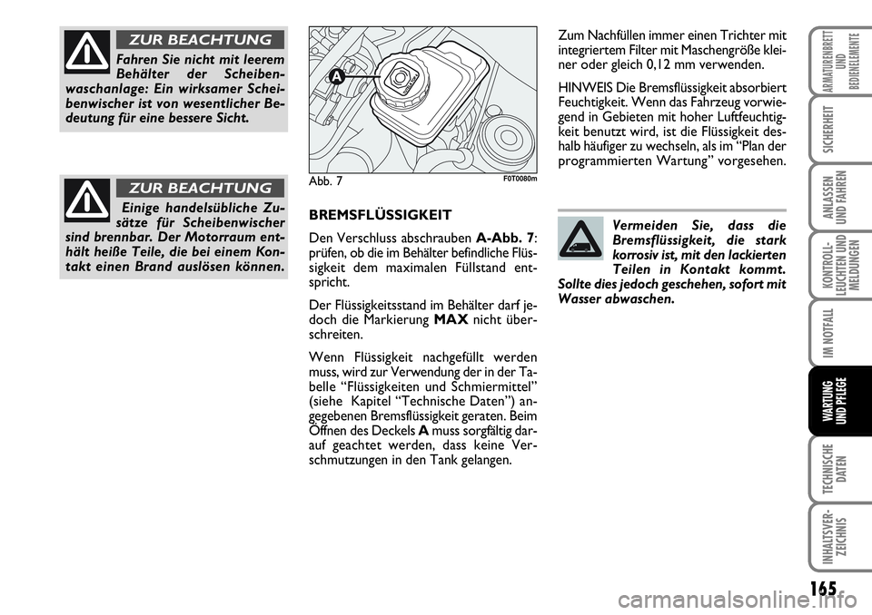 FIAT FIORINO 2009  Betriebsanleitung (in German) 165
KONTROLL-
LEUCHTEN UND
MELDUNGEN
TECHNISCHE
DATEN
INHALTSVER-
ZEICHNIS
ARMATURENBRETT
UND
BEDIENELEMENTE
SICHERHEIT
ANLASSEN 
UND FAHREN
IM NOTFALL
WARTUNG 
UND PFLEGE 
BREMSFLÜSSIGKEIT
Den Versc