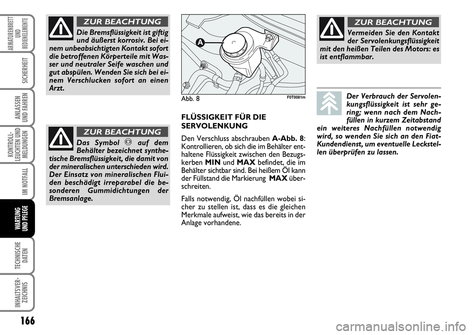 FIAT FIORINO 2009  Betriebsanleitung (in German) 166
KONTROLL-
LEUCHTEN UND
MELDUNGEN
TECHNISCHE
DATEN
INHALTSVER-
ZEICHNIS
ARMATURENBRETT
UND
BEDIENELEMENTE
SICHERHEIT
ANLASSEN 
UND FAHREN
IM NOTFALL
WARTUNG 
UND PFLEGE 
Die Bremsflüssigkeit ist g
