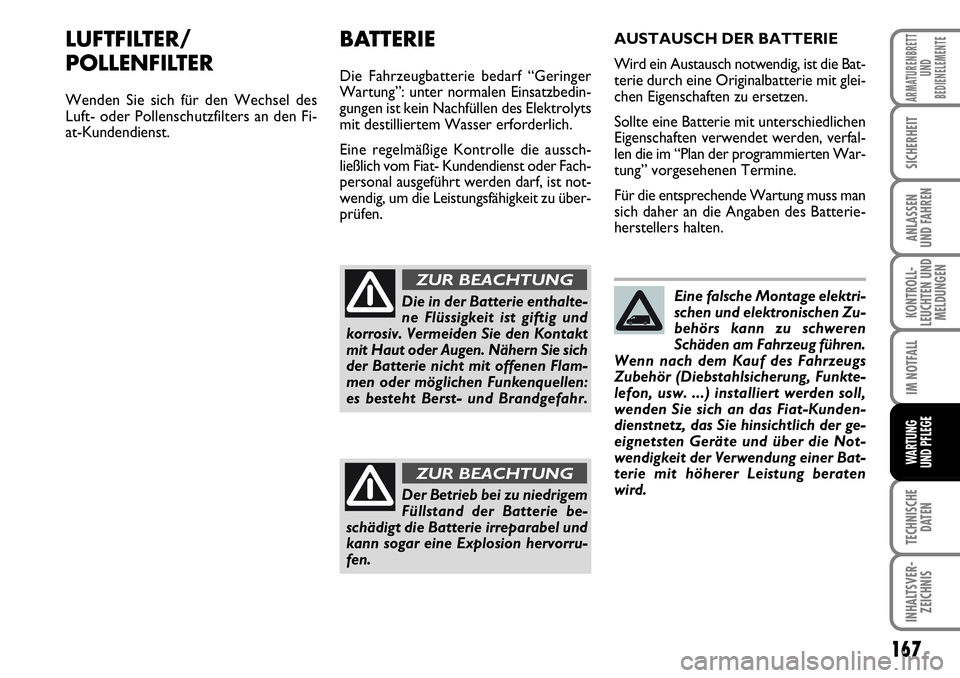 FIAT FIORINO 2009  Betriebsanleitung (in German) 167
KONTROLL-
LEUCHTEN UND
MELDUNGEN
TECHNISCHE
DATEN
INHALTSVER-
ZEICHNIS
ARMATURENBRETT
UND
BEDIENELEMENTE
SICHERHEIT
ANLASSEN 
UND FAHREN
IM NOTFALL
WARTUNG 
UND PFLEGE 
LUFTFILTER/
POLLENFILTER
We