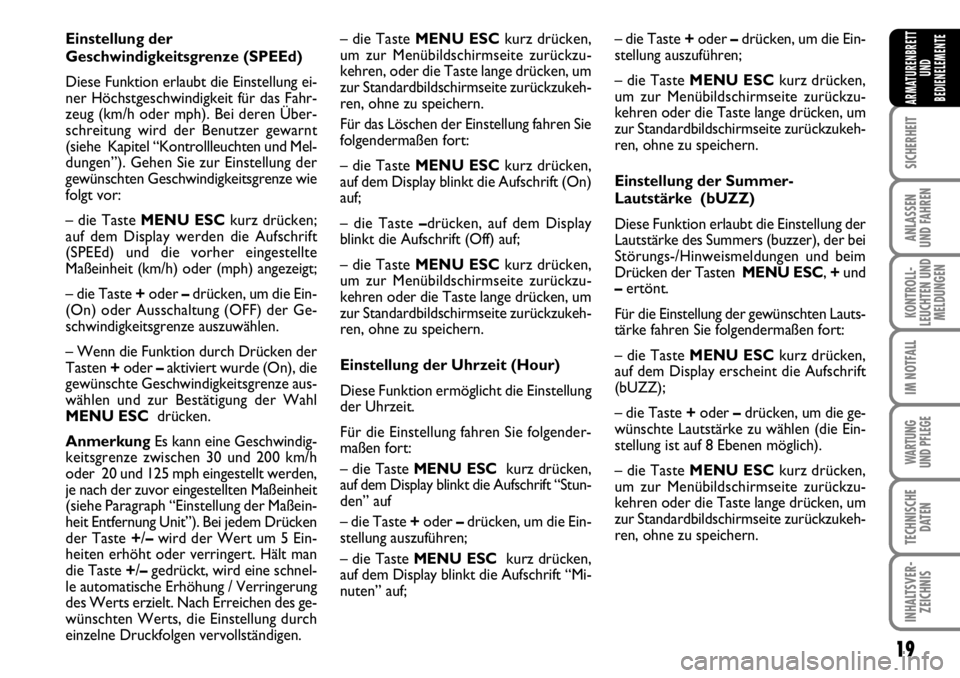 FIAT FIORINO 2009  Betriebsanleitung (in German) 19
SICHERHEIT
ANLASSEN 
UND FAHREN
KONTROLL-
LEUCHTEN UND
MELDUNGEN
IM NOTFALL
WARTUNG 
UND PFLEGE 
TECHNISCHE
DATEN
INHALTSVER-
ZEICHNIS
ARMATURENBRETT
UND
BEDIENELEMENTE
Einstellung der
Geschwindigk
