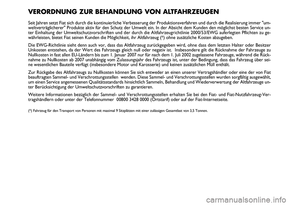 FIAT FIORINO 2009  Betriebsanleitung (in German) VERORDNUNG ZUR BEHANDLUNG VON ALTFAHRZEUGEN
Seit Jahren setzt Fiat sich durch die kontinuierliche Verbesserung der Produktionsverfahren und durch die Realisierung immer "um-
weltverträglicherer&#