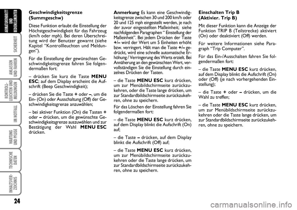 FIAT FIORINO 2009  Betriebsanleitung (in German) 24
SICHERHEIT
ANLASSEN 
UND FAHREN
KONTROLL-
LEUCHTEN UND
MELDUNGEN
IM NOTFALL
WARTUNG 
UND PFLEGE 
TECHNISCHE
DATEN
INHALTSVER-
ZEICHNIS
ARMATURENBRETT
UND
BEDIENELEMENTE
BAnmerkungEs kann eine Gesch