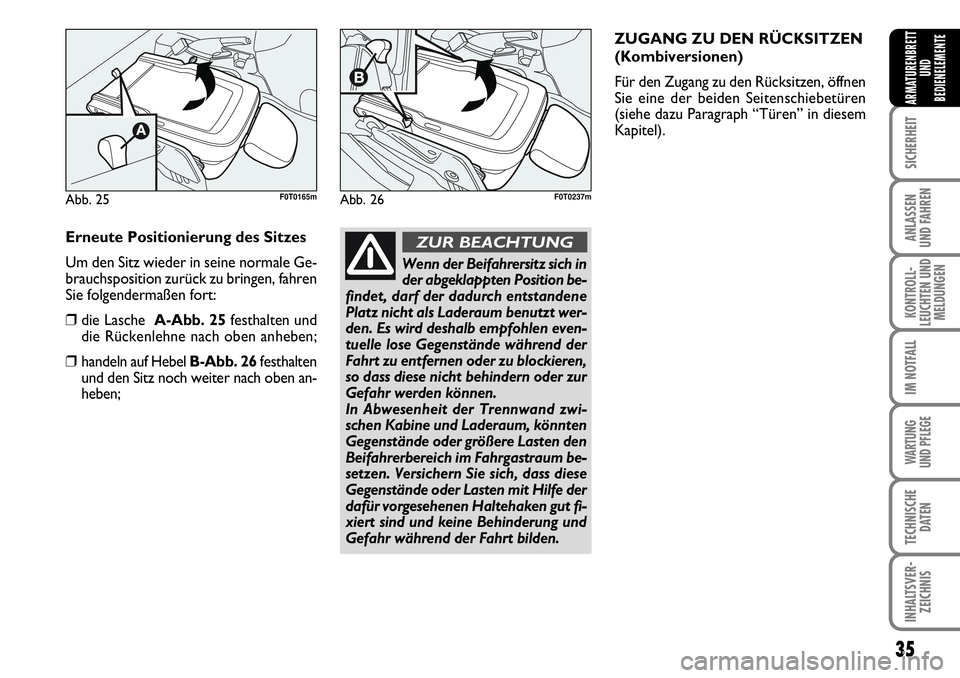 FIAT FIORINO 2009  Betriebsanleitung (in German) 35
SICHERHEIT
ANLASSEN 
UND FAHREN
KONTROLL-
LEUCHTEN UND
MELDUNGEN
IM NOTFALL
WARTUNG 
UND PFLEGE 
TECHNISCHE
DATEN
INHALTSVER-
ZEICHNIS
ARMATURENBRETT
UND
BEDIENELEMENTE
Erneute Positionierung des S