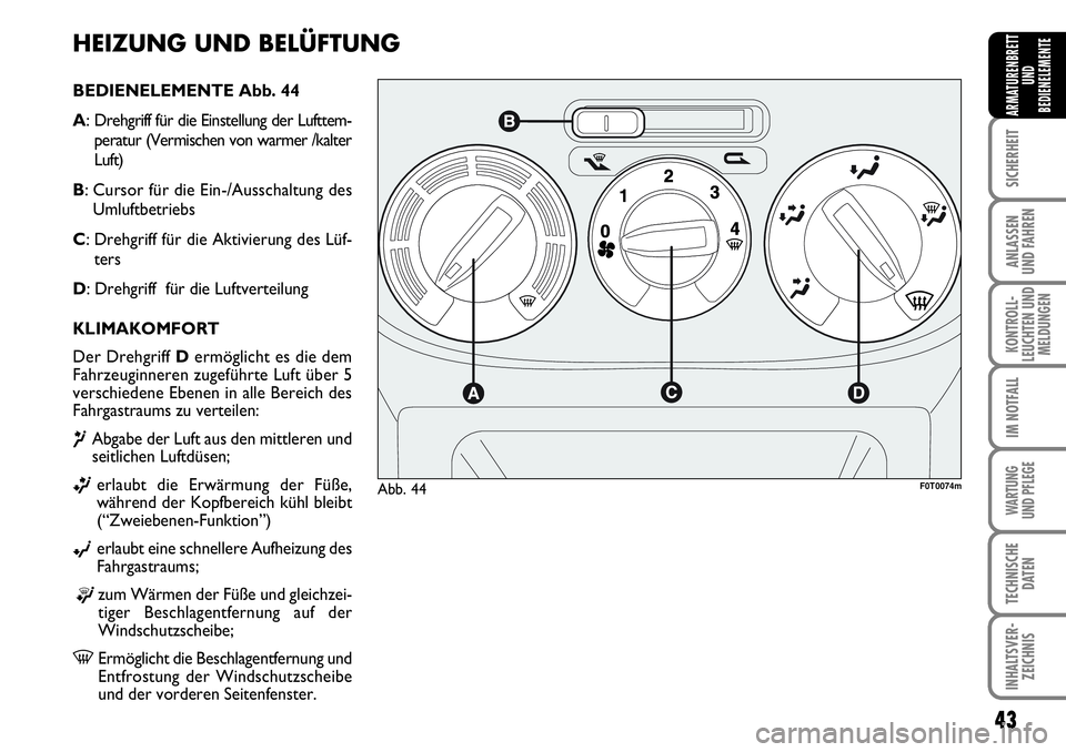 FIAT FIORINO 2009 Betriebsanleitung (in German) 43
SICHERHEIT
ANLASSEN
UND FAHREN
KONTROLL-
LEUCHTEN UND
MELDUNGEN
IM NOTFALL
WARTUNG
UND PFLEGE
TECHNISCHE
DATEN
INHALTSVER-
ZEICHNIS
ARMATURENBRETT
UND
BEDIENELEMENTE
HEIZUNG UND BELÜFTUNG
BEDIE FIAT FIORINO 2009 Betriebsanleitung (in German) 43
SICHERHEIT
ANLASSEN
UND FAHREN
KONTROLL-
LEUCHTEN UND
MELDUNGEN
IM NOTFALL
WARTUNG
UND PFLEGE
TECHNISCHE
DATEN
INHALTSVER-
ZEICHNIS
ARMATURENBRETT
UND
BEDIENELEMENTE
HEIZUNG UND BELÜFTUNG
BEDIE