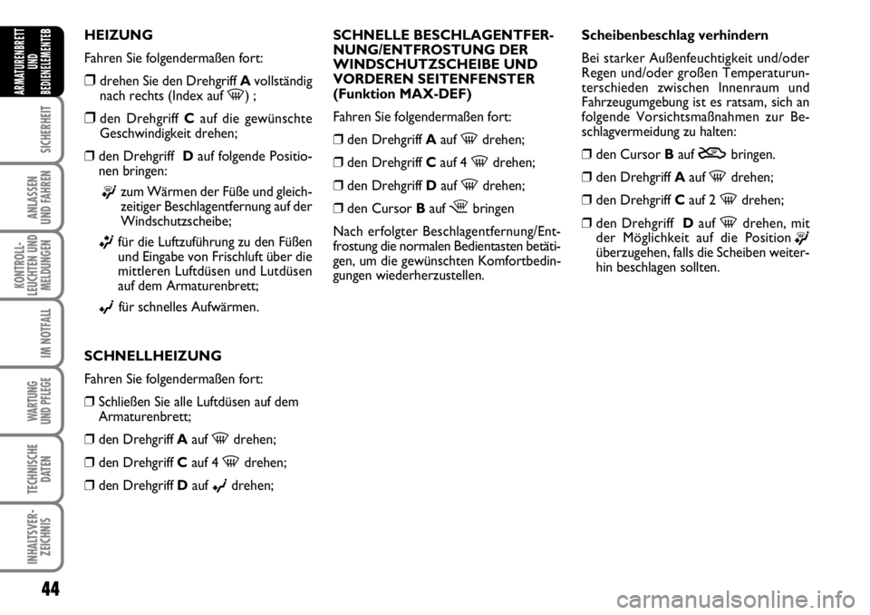 FIAT FIORINO 2009 Betriebsanleitung (in German) 44
SICHERHEIT
ANLASSEN
UND FAHREN
KONTROLL-
LEUCHTEN UND
MELDUNGEN
IM NOTFALL
WARTUNG
UND PFLEGE
TECHNISCHE
DATEN
INHALTSVER-
ZEICHNIS
ARMATURENBRETT
UND
BEDIENELEMENTE
BHEIZUNG
Fahren Sie folgende FIAT FIORINO 2009 Betriebsanleitung (in German) 44
SICHERHEIT
ANLASSEN
UND FAHREN
KONTROLL-
LEUCHTEN UND
MELDUNGEN
IM NOTFALL
WARTUNG
UND PFLEGE
TECHNISCHE
DATEN
INHALTSVER-
ZEICHNIS
ARMATURENBRETT
UND
BEDIENELEMENTE
BHEIZUNG
Fahren Sie folgende