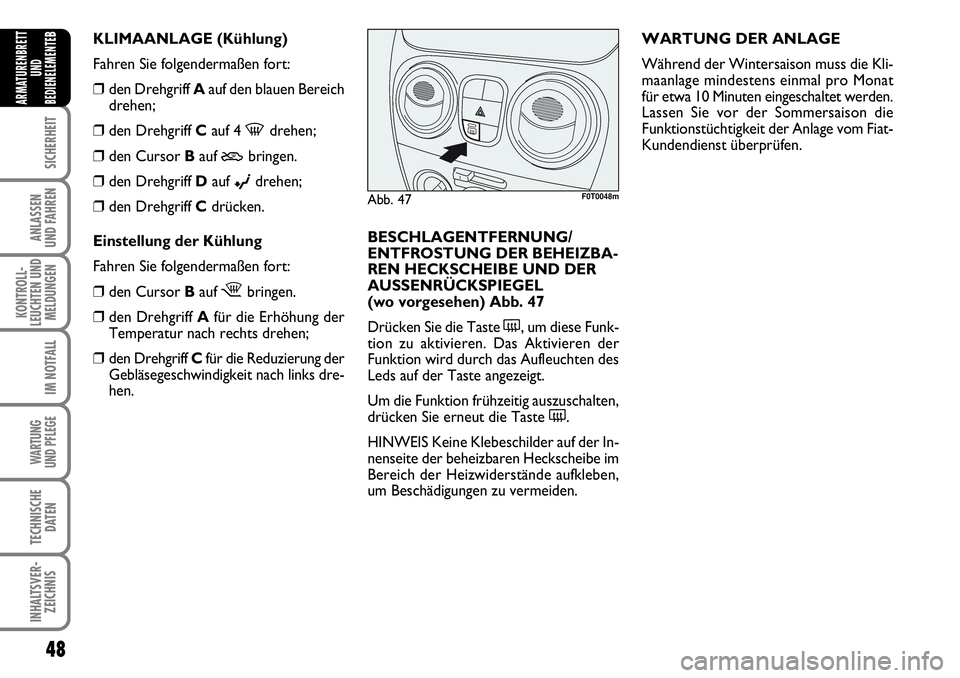FIAT FIORINO 2009 Betriebsanleitung (in German) 48
SICHERHEIT
ANLASSEN
UND FAHREN
KONTROLL-
LEUCHTEN UND
MELDUNGEN
IM NOTFALL
WARTUNG
UND PFLEGE
TECHNISCHE
DATEN
INHALTSVER-
ZEICHNIS
ARMATURENBRETT
UND
BEDIENELEMENTE
BWARTUNG DER ANLAGE
Während FIAT FIORINO 2009 Betriebsanleitung (in German) 48
SICHERHEIT
ANLASSEN
UND FAHREN
KONTROLL-
LEUCHTEN UND
MELDUNGEN
IM NOTFALL
WARTUNG
UND PFLEGE
TECHNISCHE
DATEN
INHALTSVER-
ZEICHNIS
ARMATURENBRETT
UND
BEDIENELEMENTE
BWARTUNG DER ANLAGE
Während