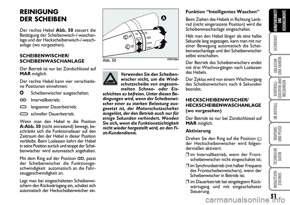 FIAT FIORINO 2009  Betriebsanleitung (in German) 51
SICHERHEIT
ANLASSEN 
UND FAHREN
KONTROLL-
LEUCHTEN UND
MELDUNGEN
IM NOTFALL
WARTUNG 
UND PFLEGE 
TECHNISCHE
DATEN
INHALTSVER-
ZEICHNIS
ARMATURENBRETT
UND
BEDIENELEMENTE
REINIGUNG 
DER SCHEIBEN
Der 