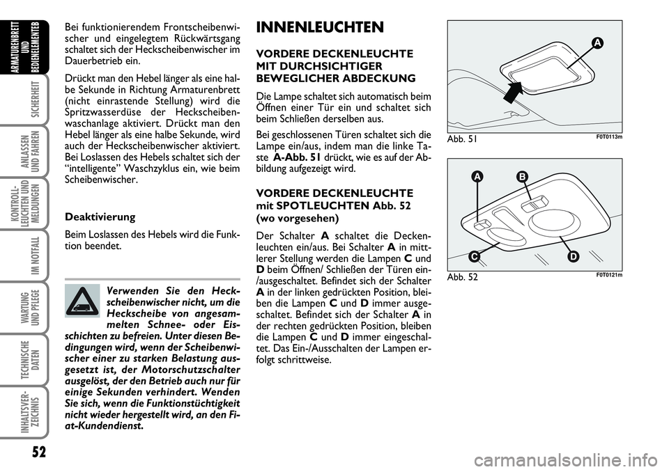 FIAT FIORINO 2009  Betriebsanleitung (in German) 52
SICHERHEIT
ANLASSEN 
UND FAHREN
KONTROLL-
LEUCHTEN UND
MELDUNGEN
IM NOTFALL
WARTUNG 
UND PFLEGE 
TECHNISCHE
DATEN
INHALTSVER-
ZEICHNIS
ARMATURENBRETT
UND
BEDIENELEMENTE
BINNENLEUCHTEN
VORDERE DECKE
