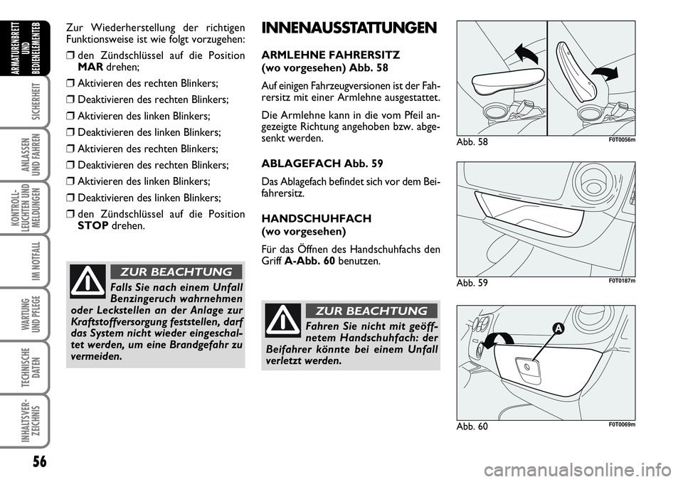 FIAT FIORINO 2009  Betriebsanleitung (in German) 56
SICHERHEIT
ANLASSEN 
UND FAHREN
KONTROLL-
LEUCHTEN UND
MELDUNGEN
IM NOTFALL
WARTUNG 
UND PFLEGE 
TECHNISCHE
DATEN
INHALTSVER-
ZEICHNIS
ARMATURENBRETT
UND
BEDIENELEMENTE
BZur Wiederherstellung der r