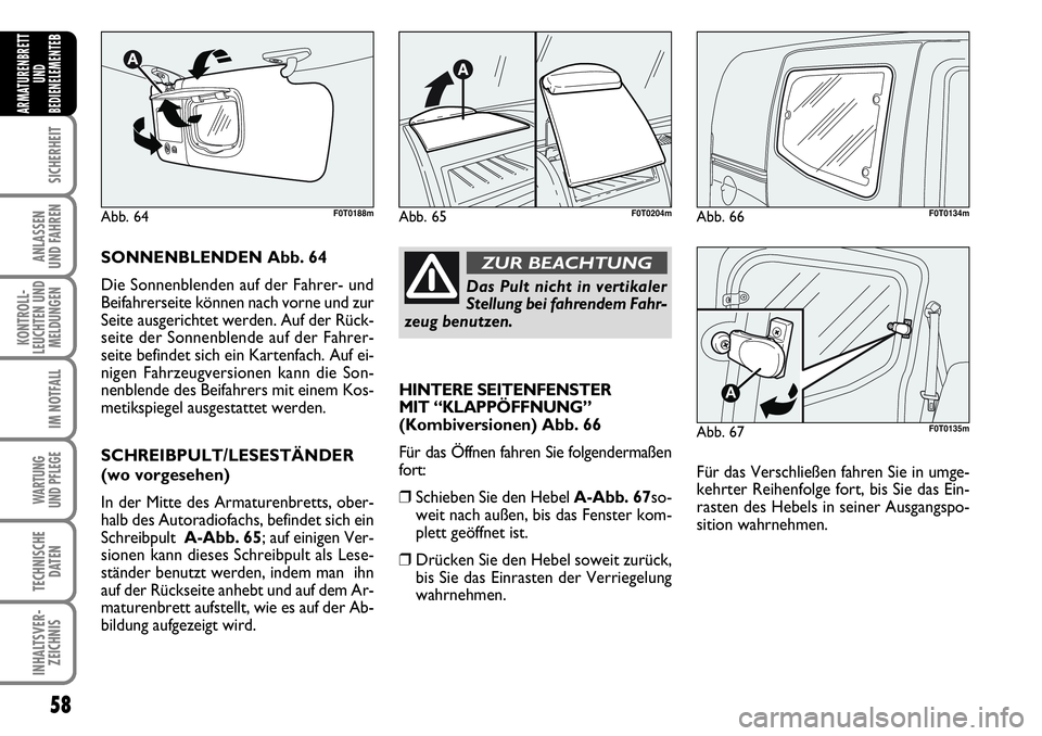 FIAT FIORINO 2009  Betriebsanleitung (in German) 58
SICHERHEIT
ANLASSEN 
UND FAHREN
KONTROLL-
LEUCHTEN UND
MELDUNGEN
IM NOTFALL
WARTUNG 
UND PFLEGE 
TECHNISCHE
DATEN
INHALTSVER-
ZEICHNIS
ARMATURENBRETT
UND
BEDIENELEMENTE
B
Abb. 66F0T0134m
Abb. 67
A
